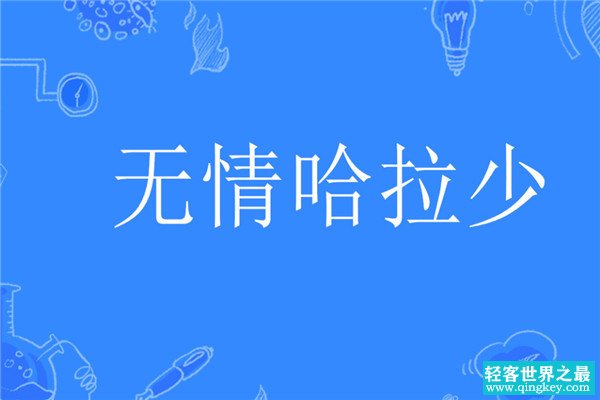 无情哈拉少是什么意思 抖音还出了什么有趣的梗